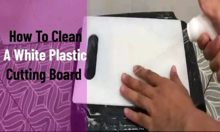 How To Clean A White Plastic Cutting Board? 2023’s Best Ways