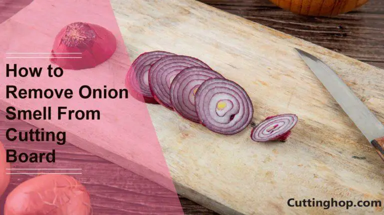 How To Remove Onion Smell From Cutting Board? Effective Ways