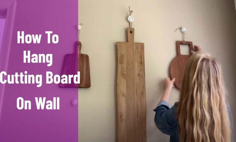 How To Hang Cutting Board On Wall In 5 Easy Steps- 2023