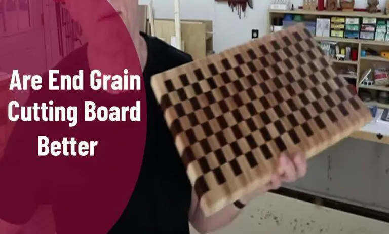 Are End Grain Cutting Boards Better? Know The Truth Fact