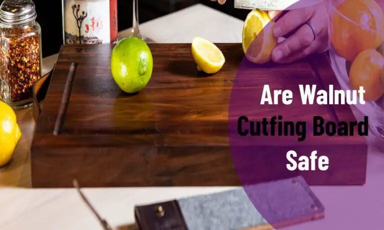 Are Walnut Cutting Boards Safe? The Best Guide To Know Truth
