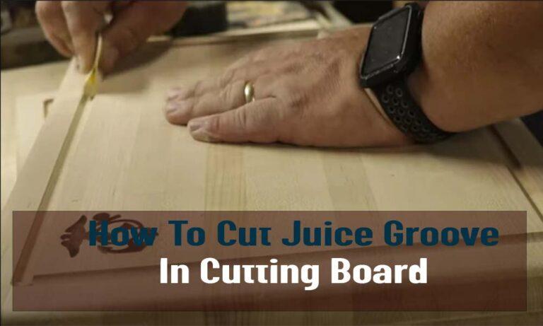 How To Cut Juice Groove In Cutting Board? 2023’s Best Process