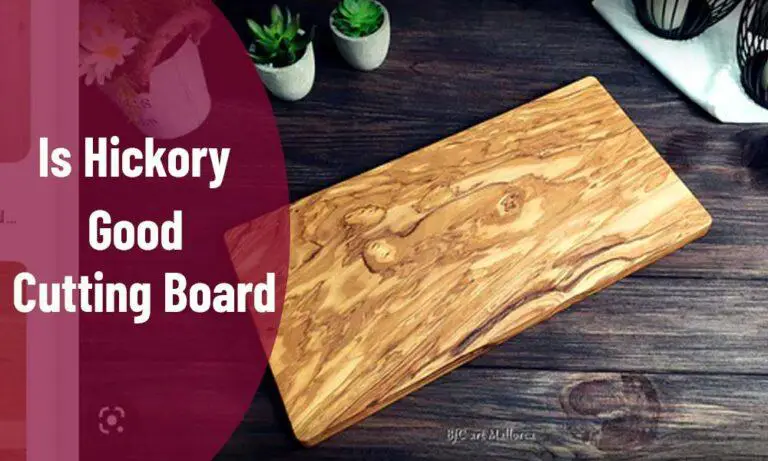 Is Hickory Good For Cutting Boards? The Truth Is Revealed