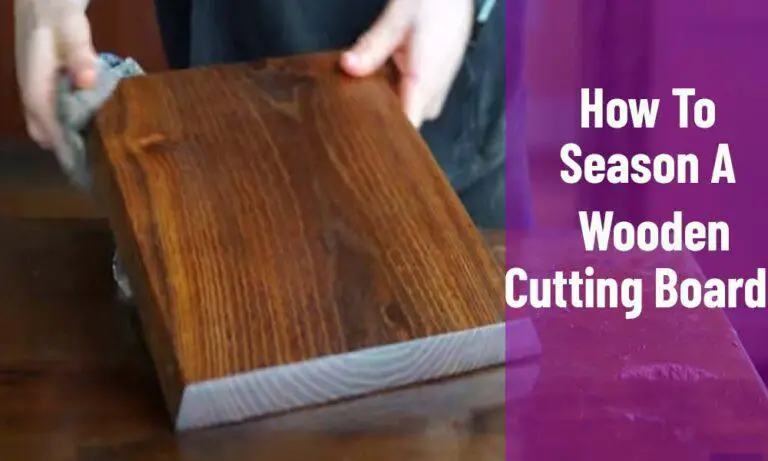 How To Season A Wooden Cutting Board? 2023’s The New Ways