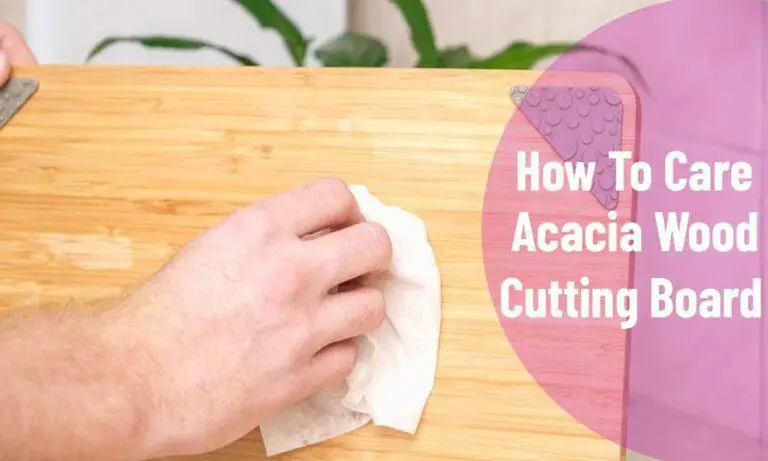 How To Care For Acacia Wood Cutting Board? Know Master Tips